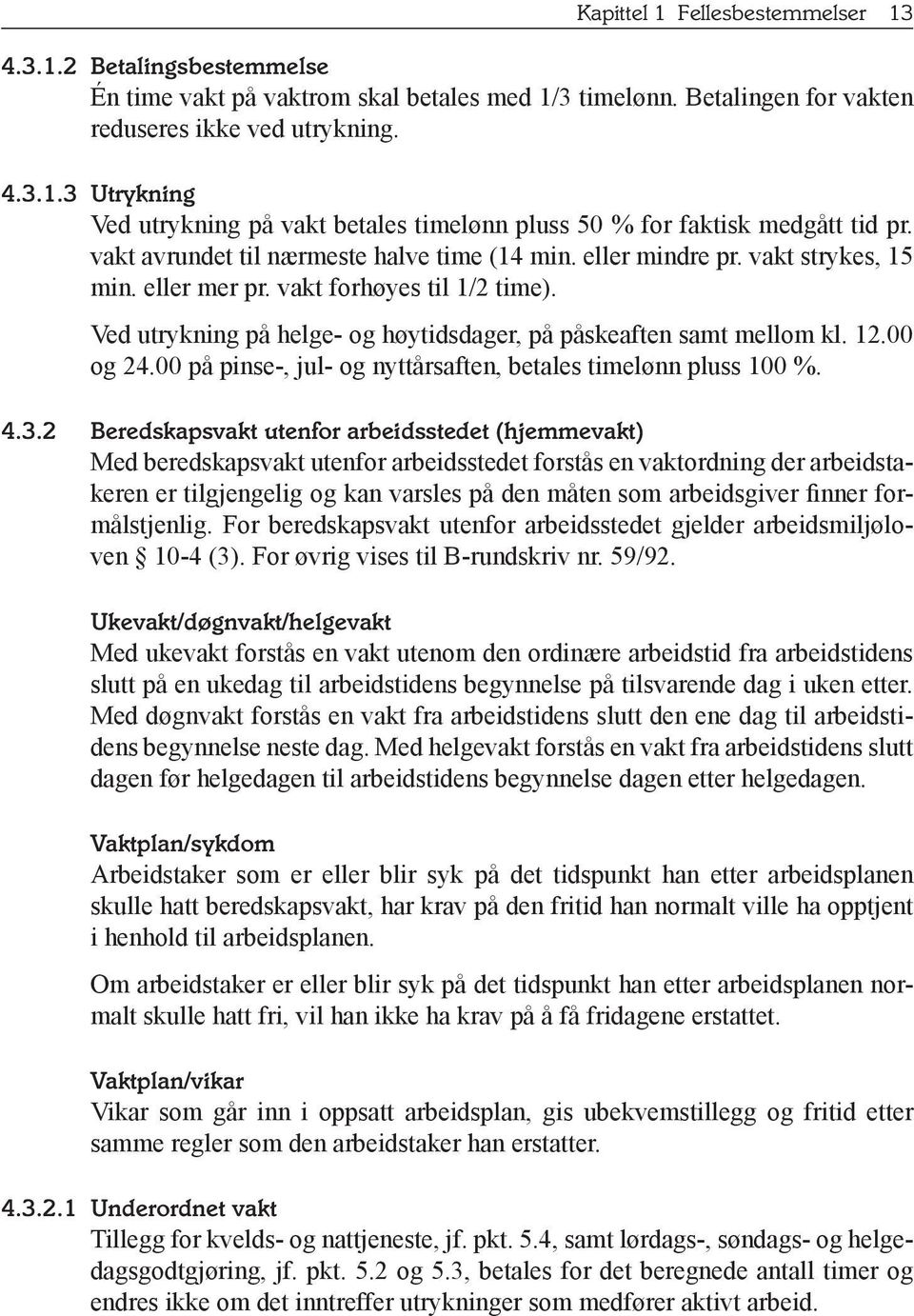 12.00 og 24.00 på pinse-, jul- og nyttårsaften, betales timelønn pluss 100 %. 4.3.