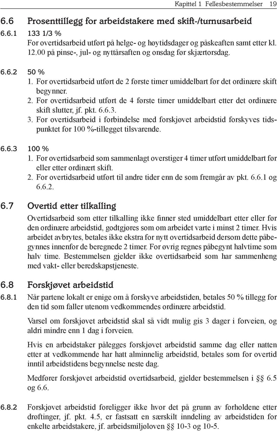 første timer umiddelbart før det ordinære skift begynner. 2. For overtidsarbeid utført de 4 første timer umiddelbart etter det ordinære skift slutter, jf. pkt. 6.6.3. 3.