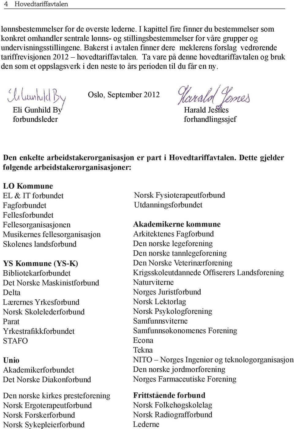 Bakerst i avtalen finner dere meklerens forslag vedrørende tariffrevisjonen 2012 hovedtariffavtalen.