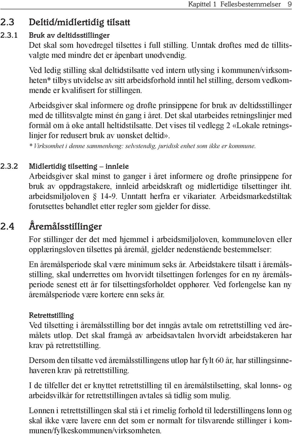 Ved ledig stilling skal deltidstilsatte ved intern utlysing i kommunen/virksomheten* tilbys utvidelse av sitt arbeidsforhold inntil hel stilling, dersom vedkommende er kvalifisert for stillingen.