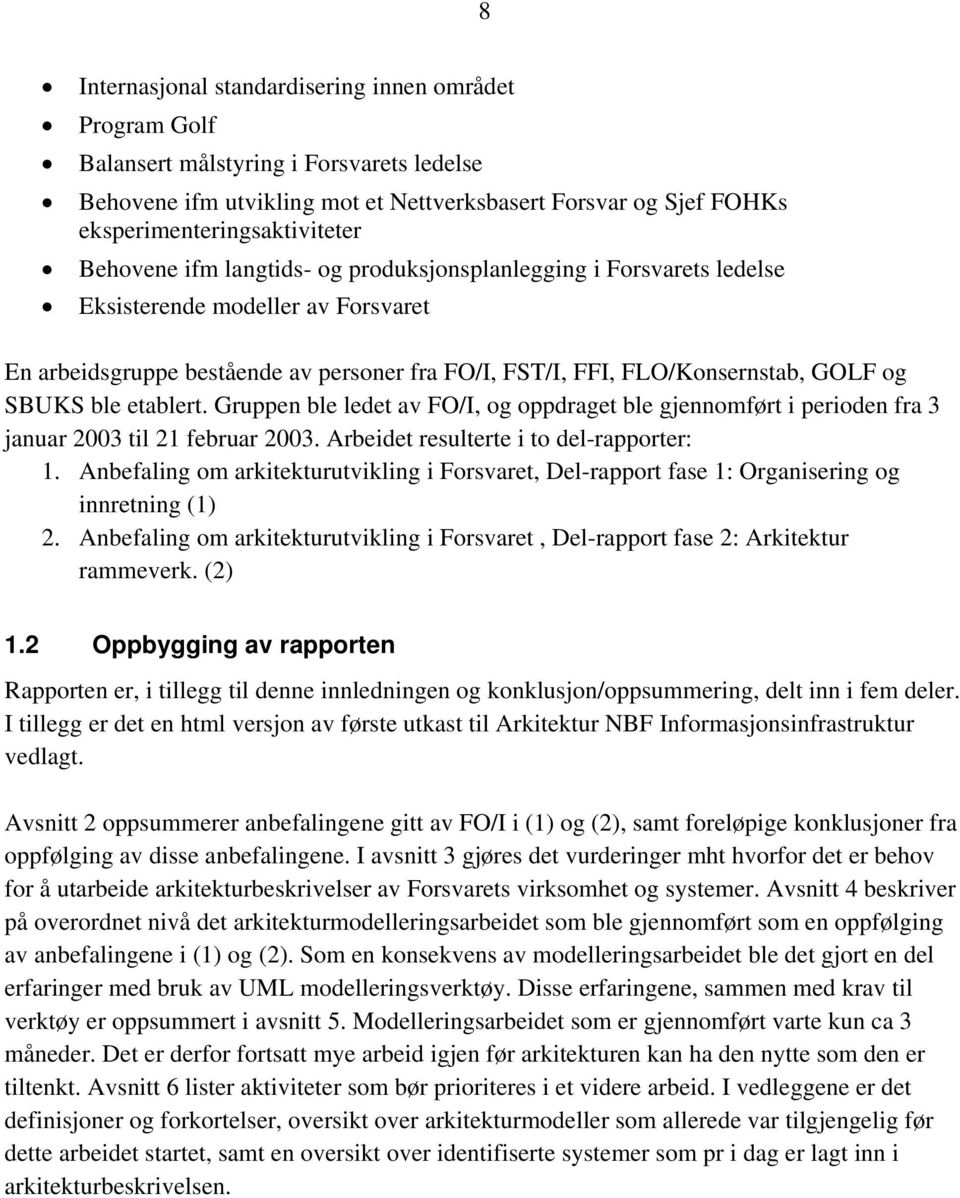 ble etablert. Gruppen ble ledet av FO/I, og oppdraget ble gjennomført i perioden fra 3 januar 2003 til 21 februar 2003. Arbeidet resulterte i to del-rapporter: 1.