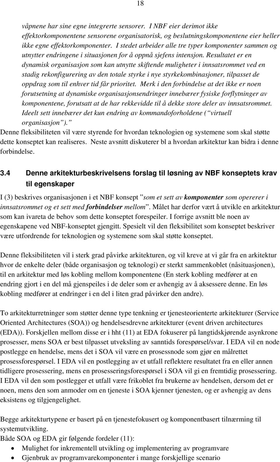 Resultatet er en dynamisk organisasjon som kan utnytte skiftende muligheter i innsatsrommet ved en stadig rekonfigurering av den totale styrke i nye styrkekombinasjoner, tilpasset de oppdrag som til