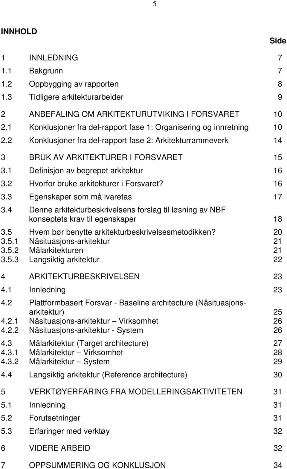 1 Definisjon av begrepet arkitektur 16 3.2 Hvorfor bruke arkitekturer i Forsvaret? 16 3.3 Egenskaper som må ivaretas 17 3.