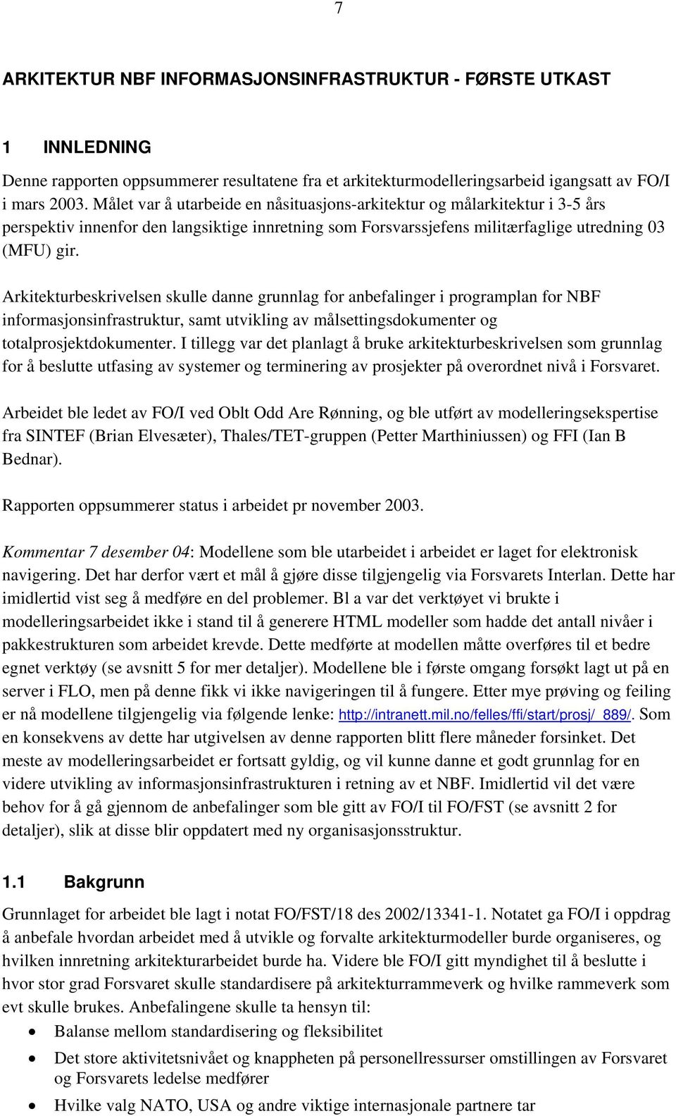 Arkitekturbeskrivelsen skulle danne grunnlag for anbefalinger i programplan for NBF informasjonsinfrastruktur, samt utvikling av målsettingsdokumenter og totalprosjektdokumenter.