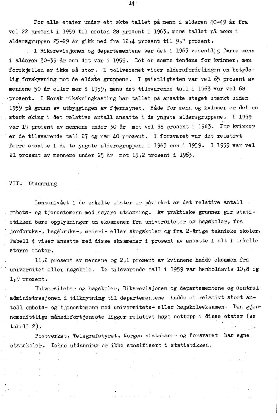 færre menn i alderen 30-39 år enn det var i 959. Det er samme tendens for kvinner, men forskjellen er ikke så stor.