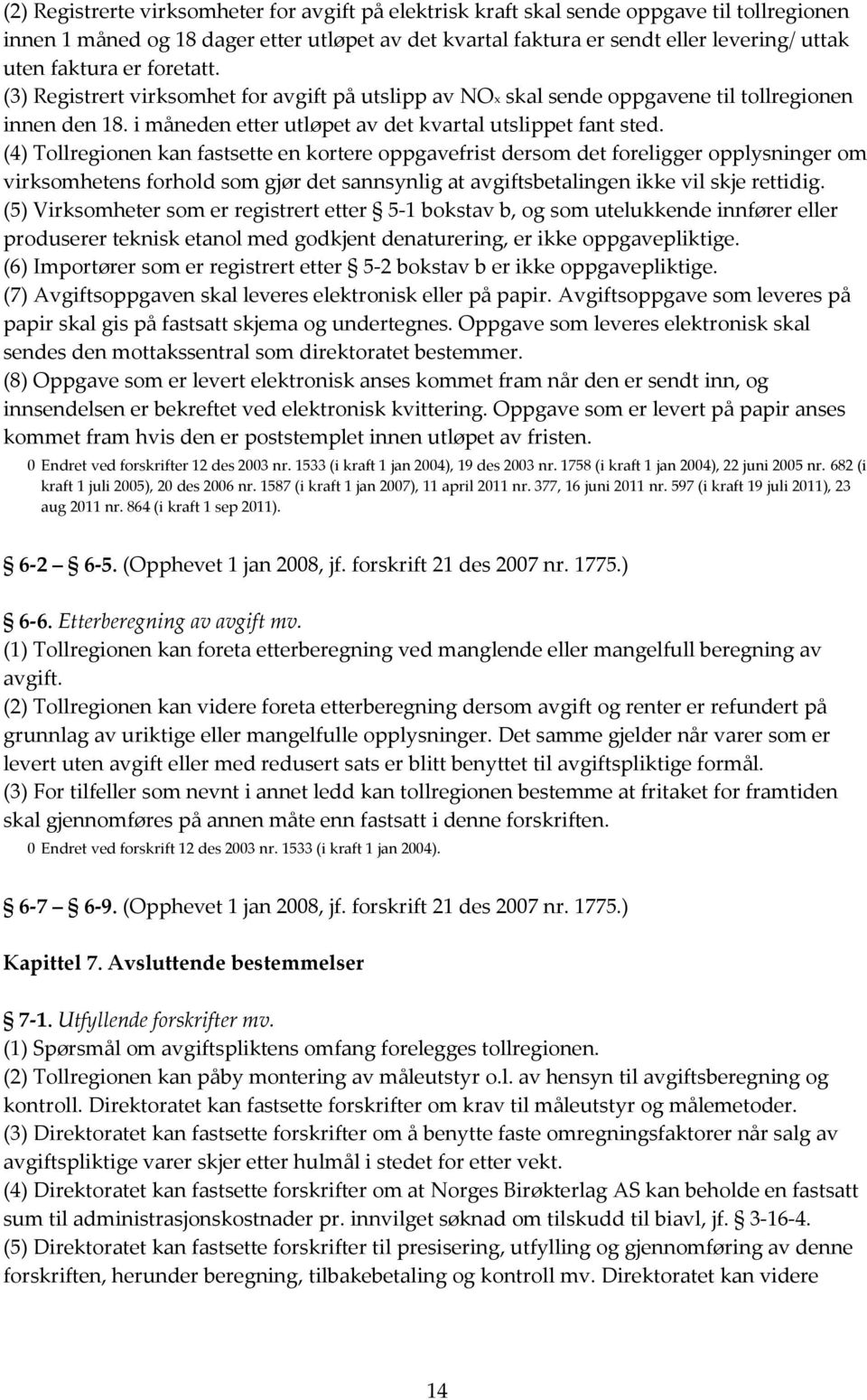 (4) Tollregionen kan fastsette en kortere oppgavefrist dersom det foreligger opplysninger om virksomhetens forhold som gjør det sannsynlig at avgiftsbetalingen ikke vil skje rettidig.