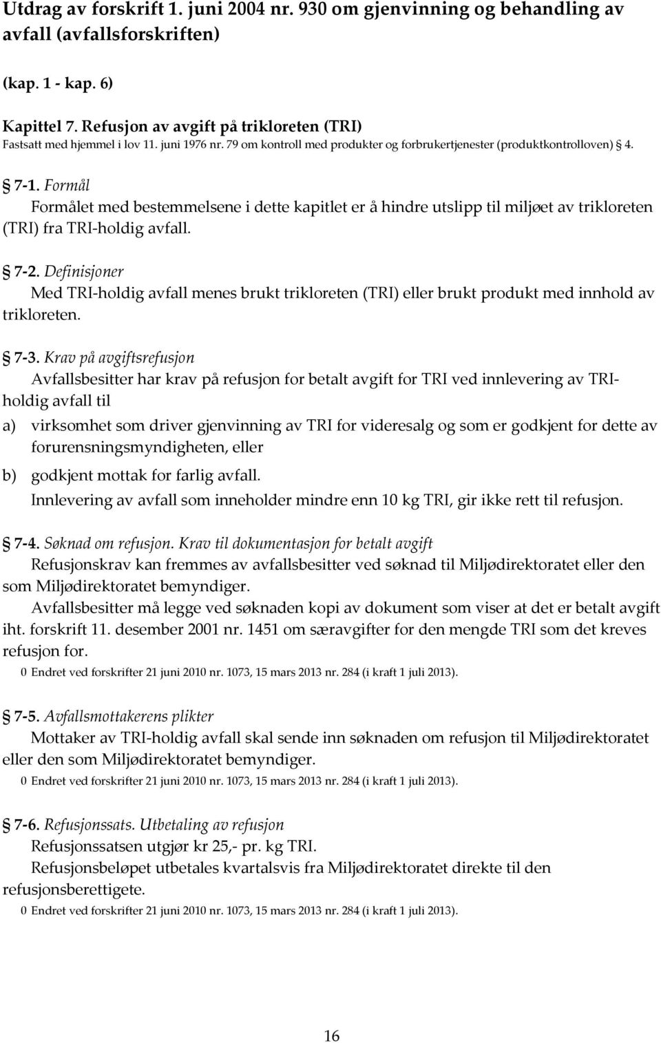 Formål Formålet med bestemmelsene i dette kapitlet er å hindre utslipp til miljøet av trikloreten (TRI) fra TRI-holdig avfall. 7-2.