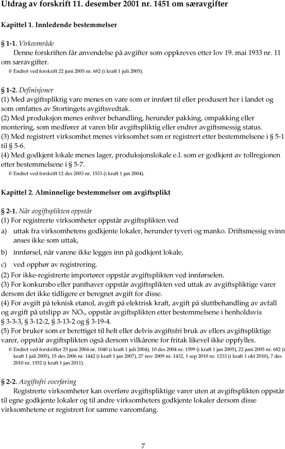 Definisjoner (1) Med avgiftspliktig vare menes en vare som er innført til eller produsert her i landet og som omfattes av Stortingets avgiftsvedtak.