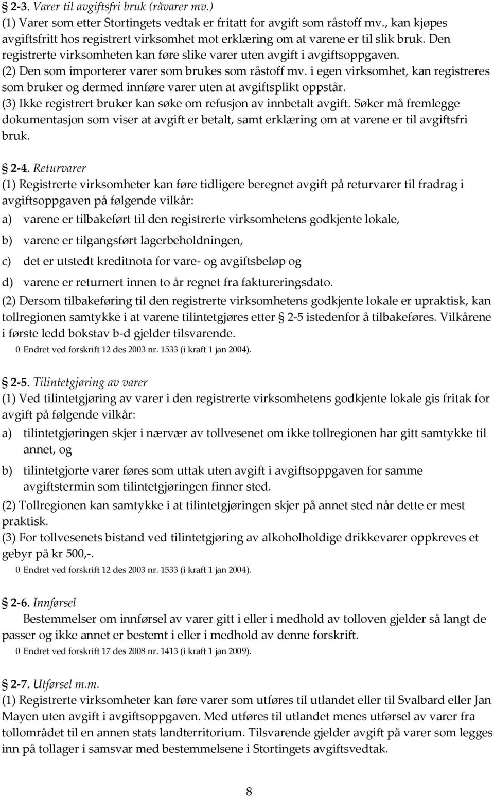 (2) Den som importerer varer som brukes som råstoff mv. i egen virksomhet, kan registreres som bruker og dermed innføre varer uten at avgiftsplikt oppstår.