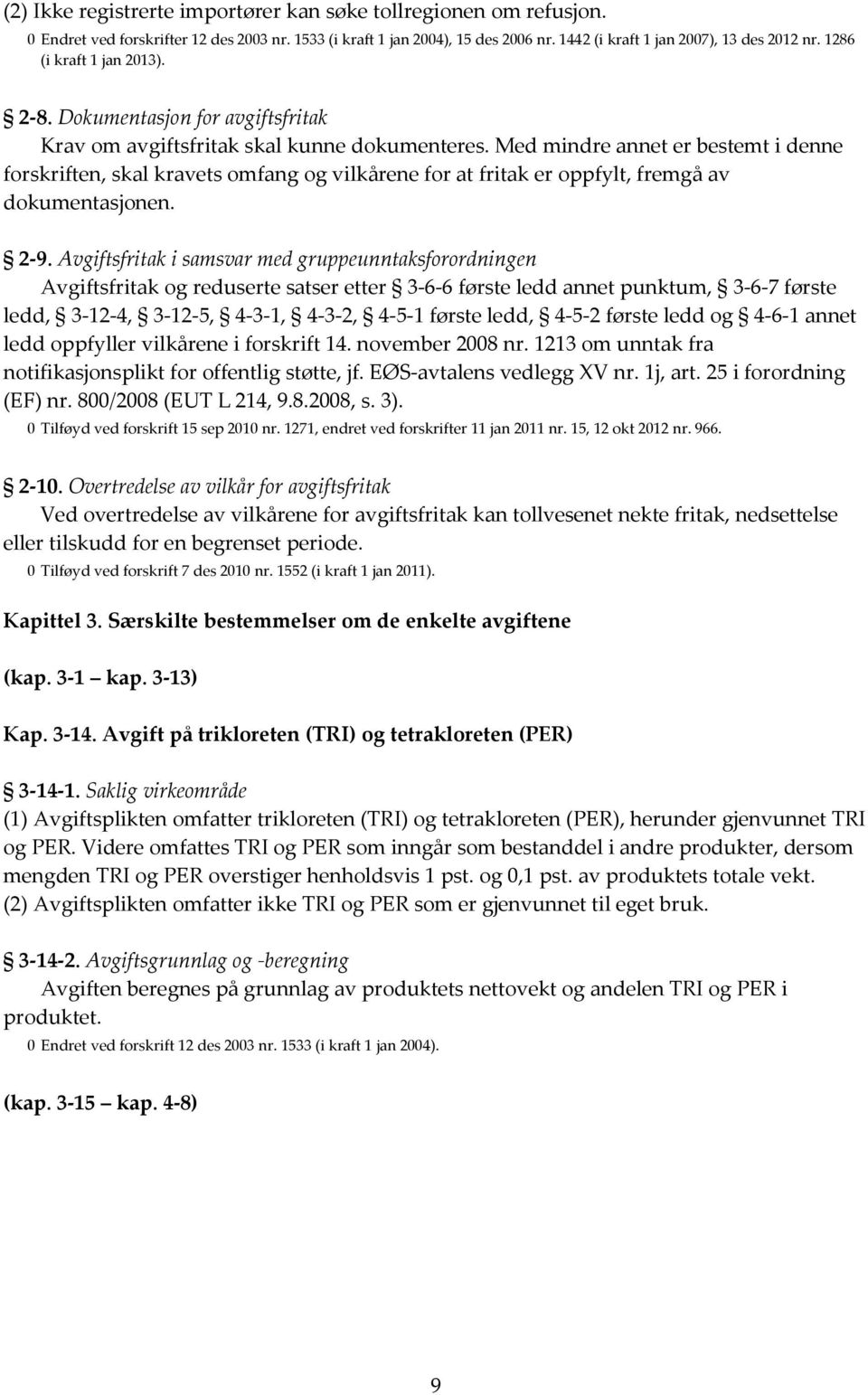 Med mindre annet er bestemt i denne forskriften, skal kravets omfang og vilkårene for at fritak er oppfylt, fremgå av dokumentasjonen. 2-9.