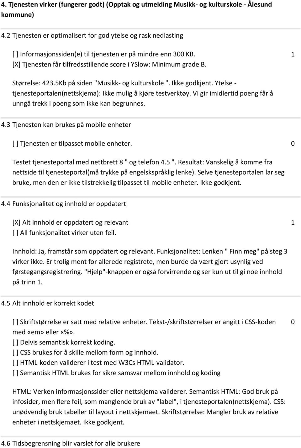 Størrelse: 42.5Kb på siden "Musikk- og kulturskole ". Ikke godkjent. Ytelse - tjenesteportalen(nettskjema): Ikke mulig å kjøre testverktøy.