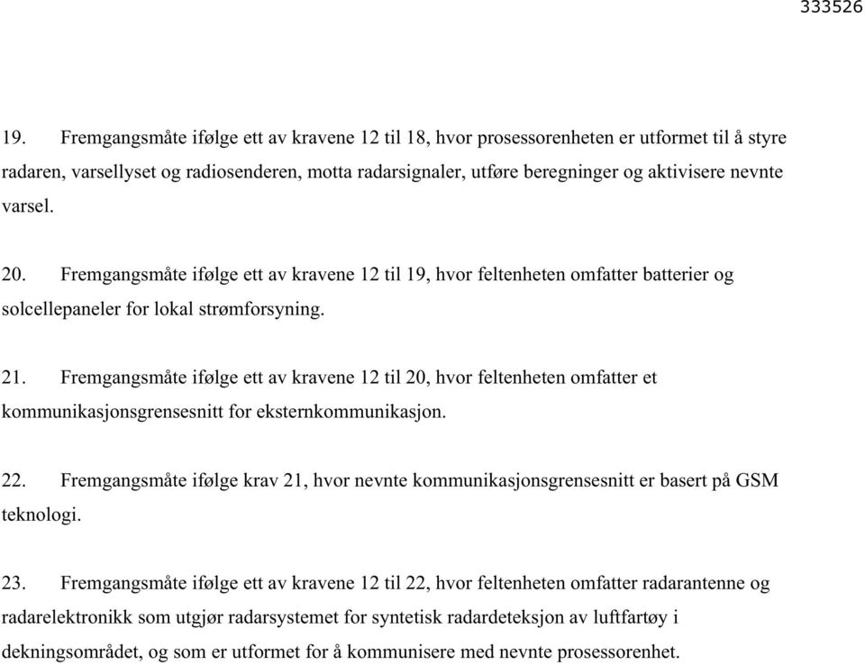 Fremgangsmåte ifølge ett av kravene 12 til 20, hvor feltenheten omfatter et kommunikasjonsgrensesnitt for eksternkommunikasjon. 22.