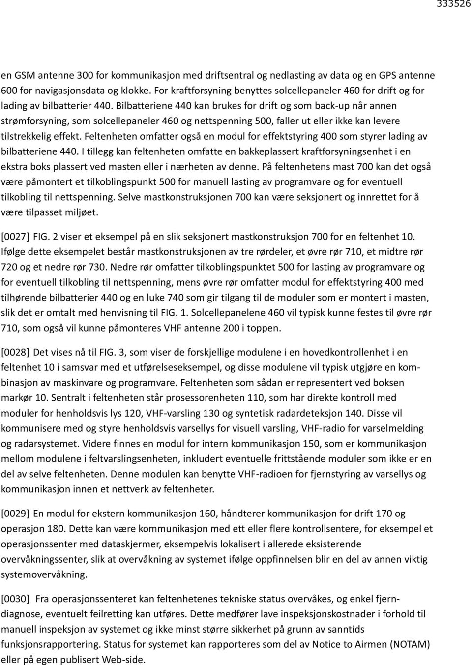 Bilbatteriene 440 kan brukes for drift og som back-up når annen strømforsyning, som solcellepaneler 460 og nettspenning 500, faller ut eller ikke kan levere tilstrekkelig effekt.