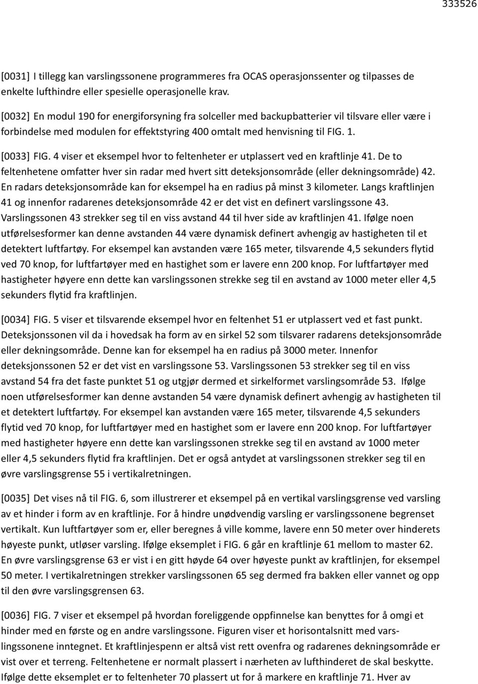 4 viser et eksempel hvor to feltenheter er utplassert ved en kraftlinje 41. De to feltenhetene omfatter hver sin radar med hvert sitt deteksjonsområde (eller dekningsområde) 42.