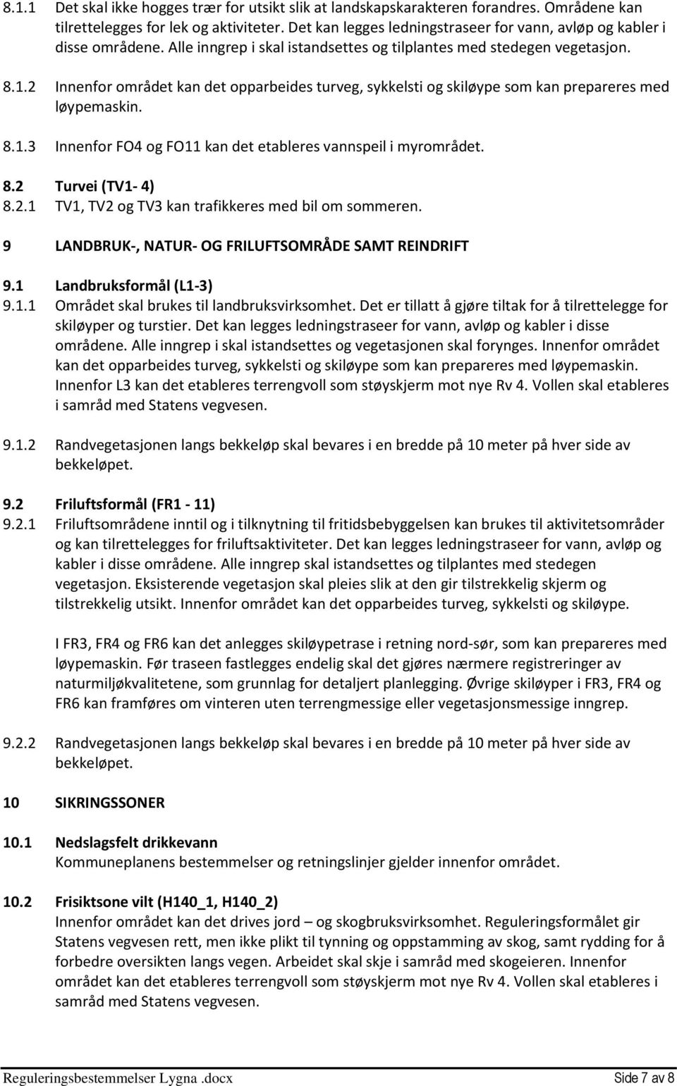 2 Innenfor området kan det opparbeides turveg, sykkelsti og skiløype som kan prepareres med løypemaskin. 8.1.3 Innenfor FO4 og FO11 kan det etableres vannspeil i myrområdet. 8.2 Turvei (TV1-4) 8.2.1 TV1, TV2 og TV3 kan trafikkeres med bil om sommeren.