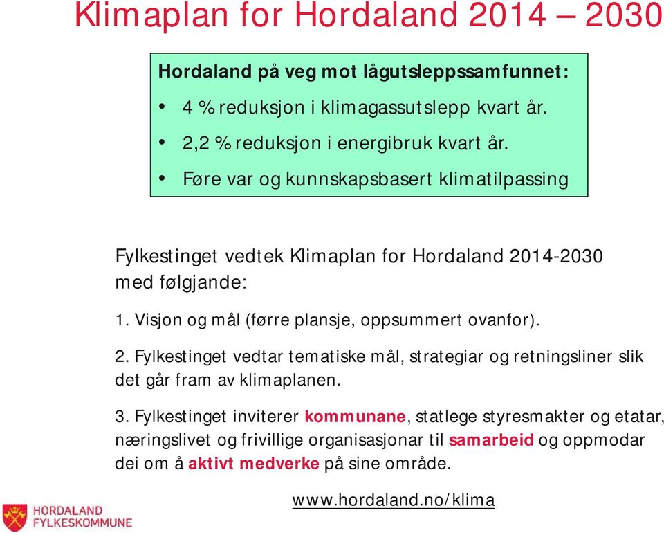 Visjon og mål (førre plansje, oppsummert ovanfor). 2. Fylkestinget vedtar tematiske mål, strategiar og retningsliner slik det går fram av klimaplanen. 3.