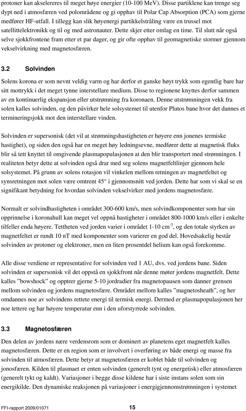 I tillegg kan slik høyenergi partikkelstråling være en trussel mot satellittelektronikk og til og med astronauter. Dette skjer etter omlag en time.