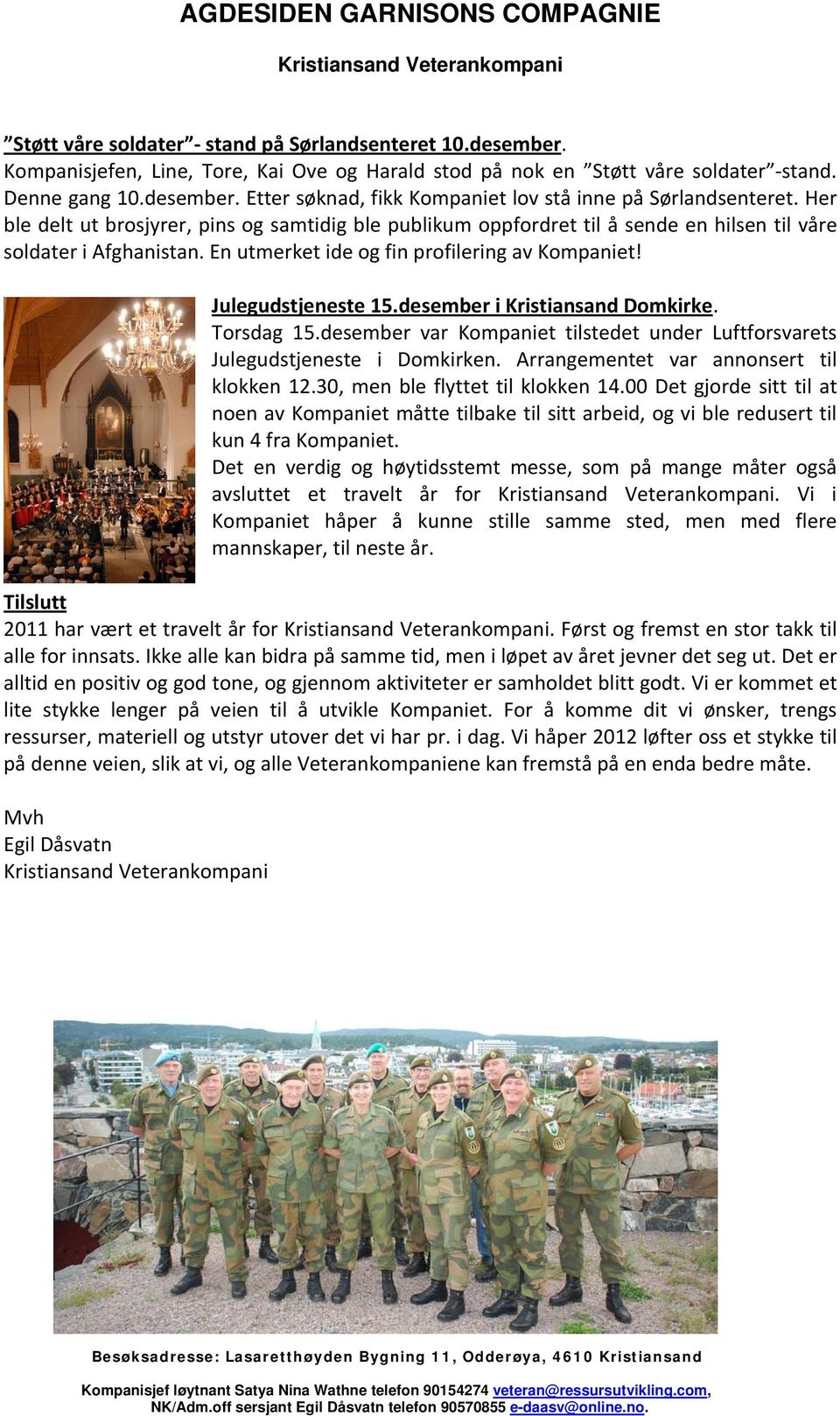 desember i Kristiansand Domkirke. Torsdag 15.desember var Kompaniet tilstedet under Luftforsvarets Julegudstjeneste i Domkirken. Arrangementet var annonsert til klokken 12.