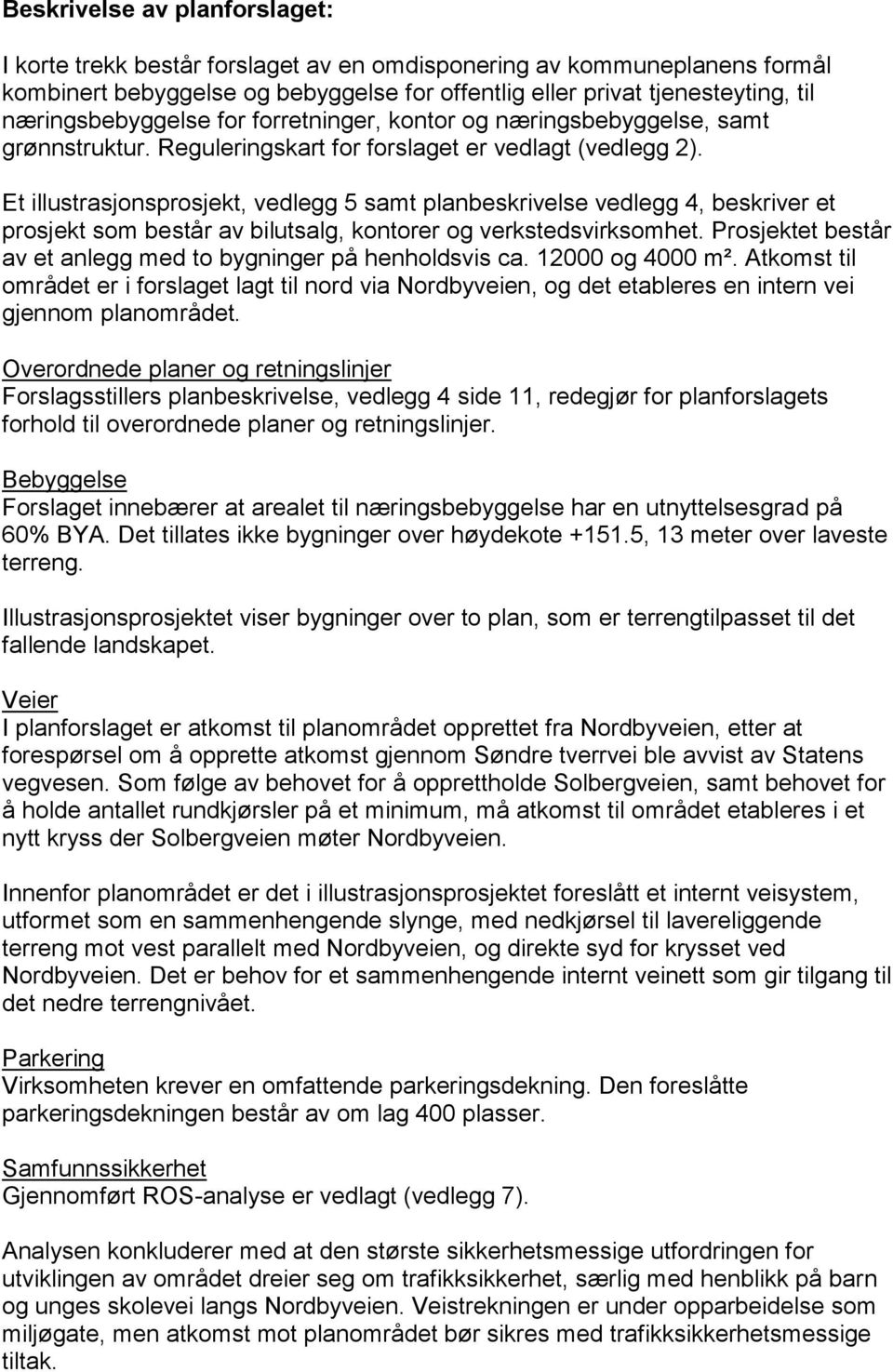 Et illustrasjonsprosjekt, vedlegg 5 samt planbeskrivelse vedlegg 4, beskriver et prosjekt som består av bilutsalg, kontorer og verkstedsvirksomhet.