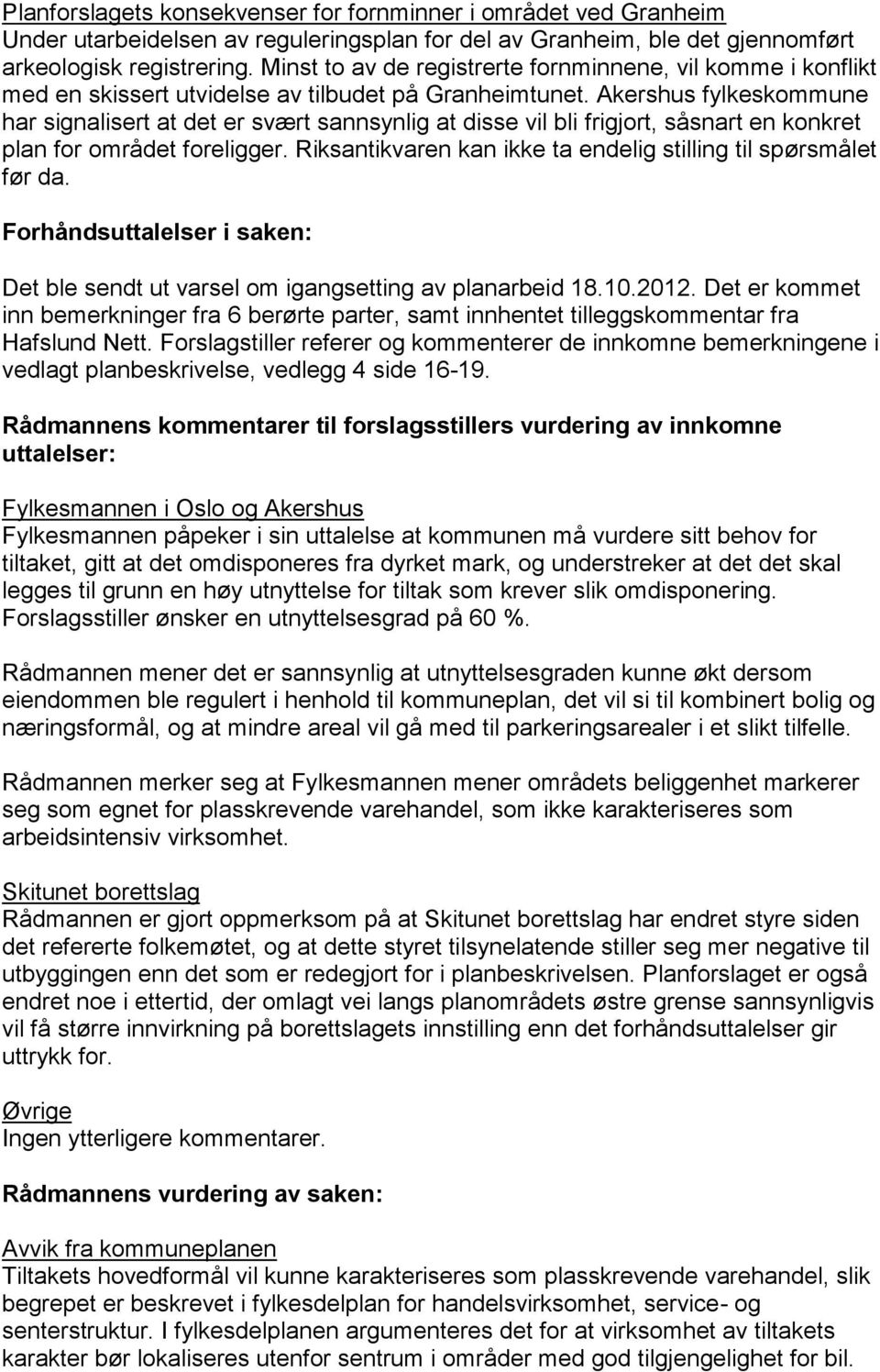 Akershus fylkeskommune har signalisert at det er svært sannsynlig at disse vil bli frigjort, såsnart en konkret plan for området foreligger.