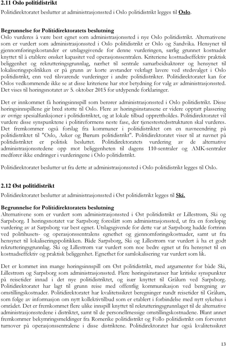 Hensynet til gjennomføringskostander er utslagsgivende for denne vurderingen, særlig grunnet kostnader knyttet til å etablere ønsket kapasitet ved operasjonssentralen.