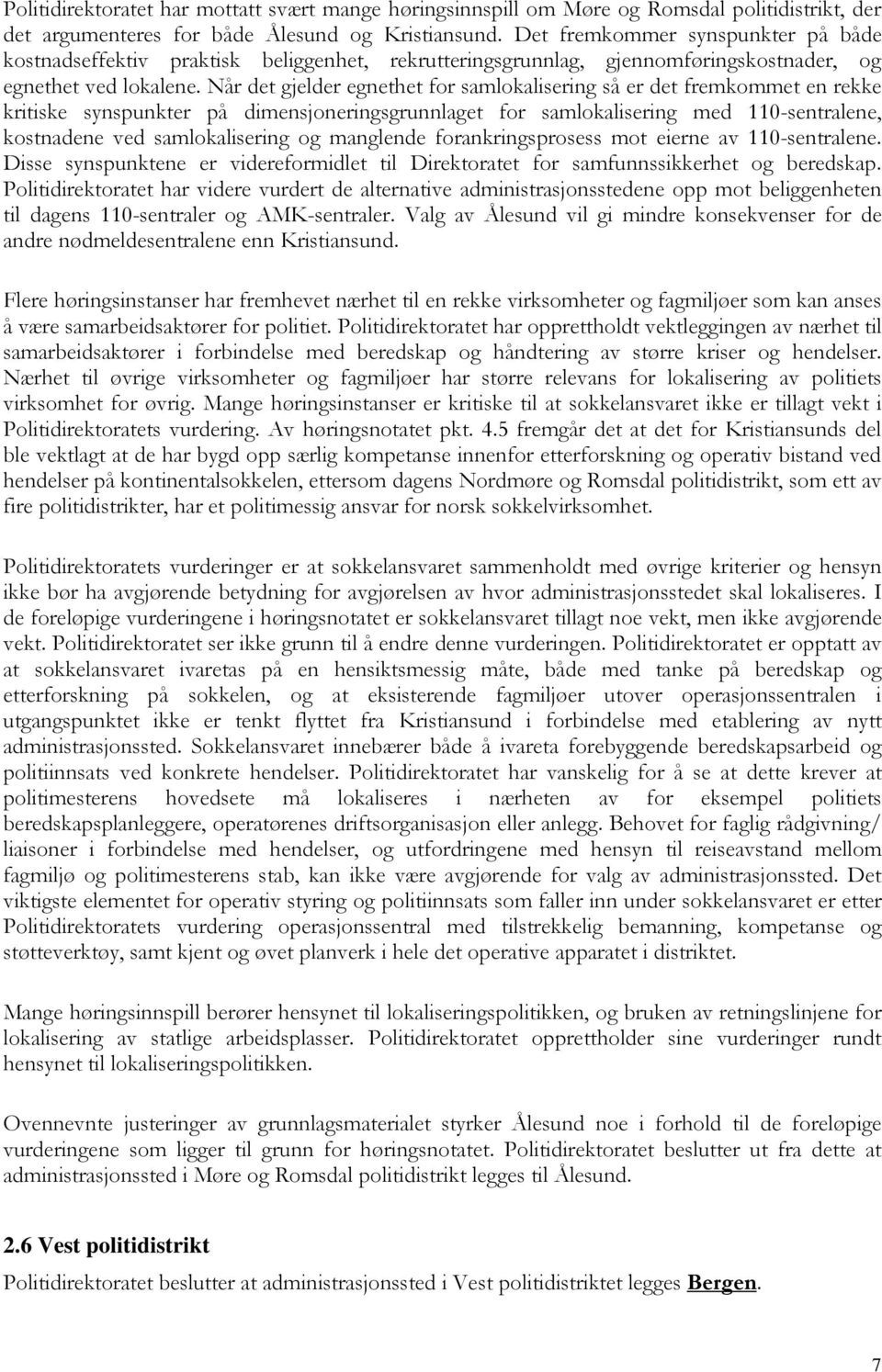 Når det gjelder egnethet for samlokalisering så er det fremkommet en rekke kritiske synspunkter på dimensjoneringsgrunnlaget for samlokalisering med 110-sentralene, kostnadene ved samlokalisering og