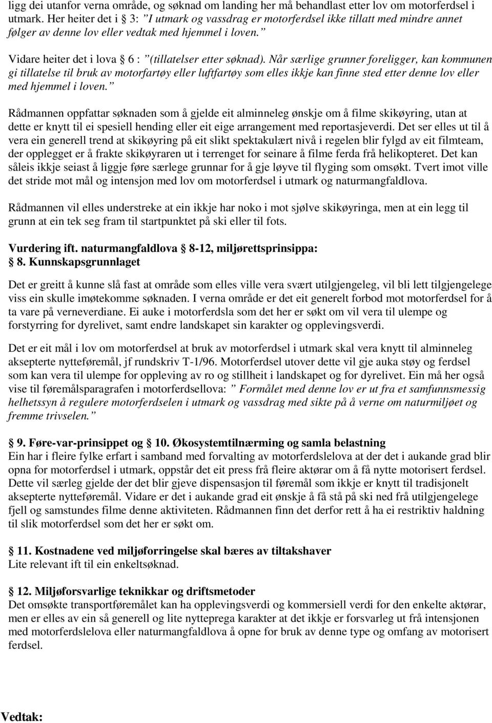 Når særlige grunner foreligger, kan kommunen gi tillatelse til bruk av motorfartøy eller luftfartøy som elles ikkje kan finne sted etter denne lov eller med hjemmel i loven.