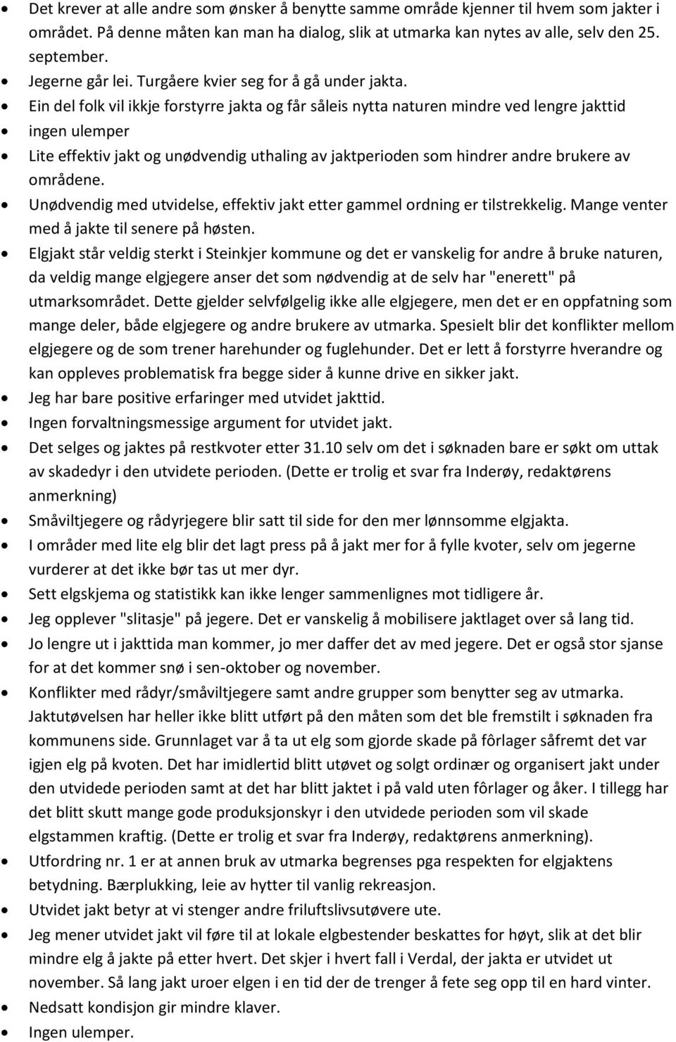 Ein del folk vil ikkje forstyrre jakta og får såleis nytta naturen mindre ved lengre jakttid ingen ulemper Lite effektiv jakt og unødvendig uthaling av jaktperioden som hindrer andre brukere av