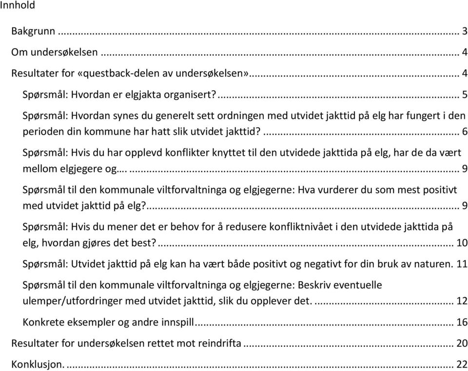 ... 6 Spørsmål: Hvis du har opplevd konflikter knyttet til den utvidede jakttida på elg, har de da vært mellom elgjegere og.