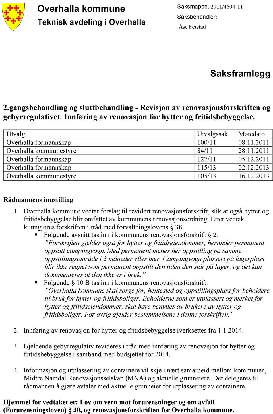 Utvalg Utvalgssak Møtedato Overhalla formannskap 100/11 08.11.2011 Overhalla kommunestyre 84/11 28.11.2011 Overhalla formannskap 127/11 05.12.2011 Overhalla formannskap 115/13 02.12.2013 Overhalla kommunestyre 105/13 16.