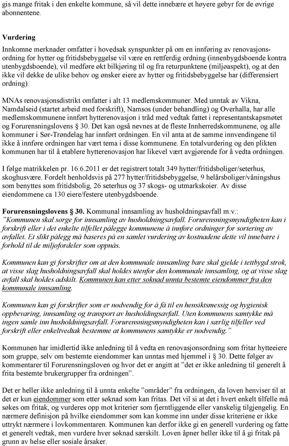 utenbygdsboende), vil medføre økt bilkjøring til og fra returpunktene (miljøaspekt), og at den ikke vil dekke de ulike behov og ønsker eiere av hytter og fritidsbebyggelse har (differensiert ordning).