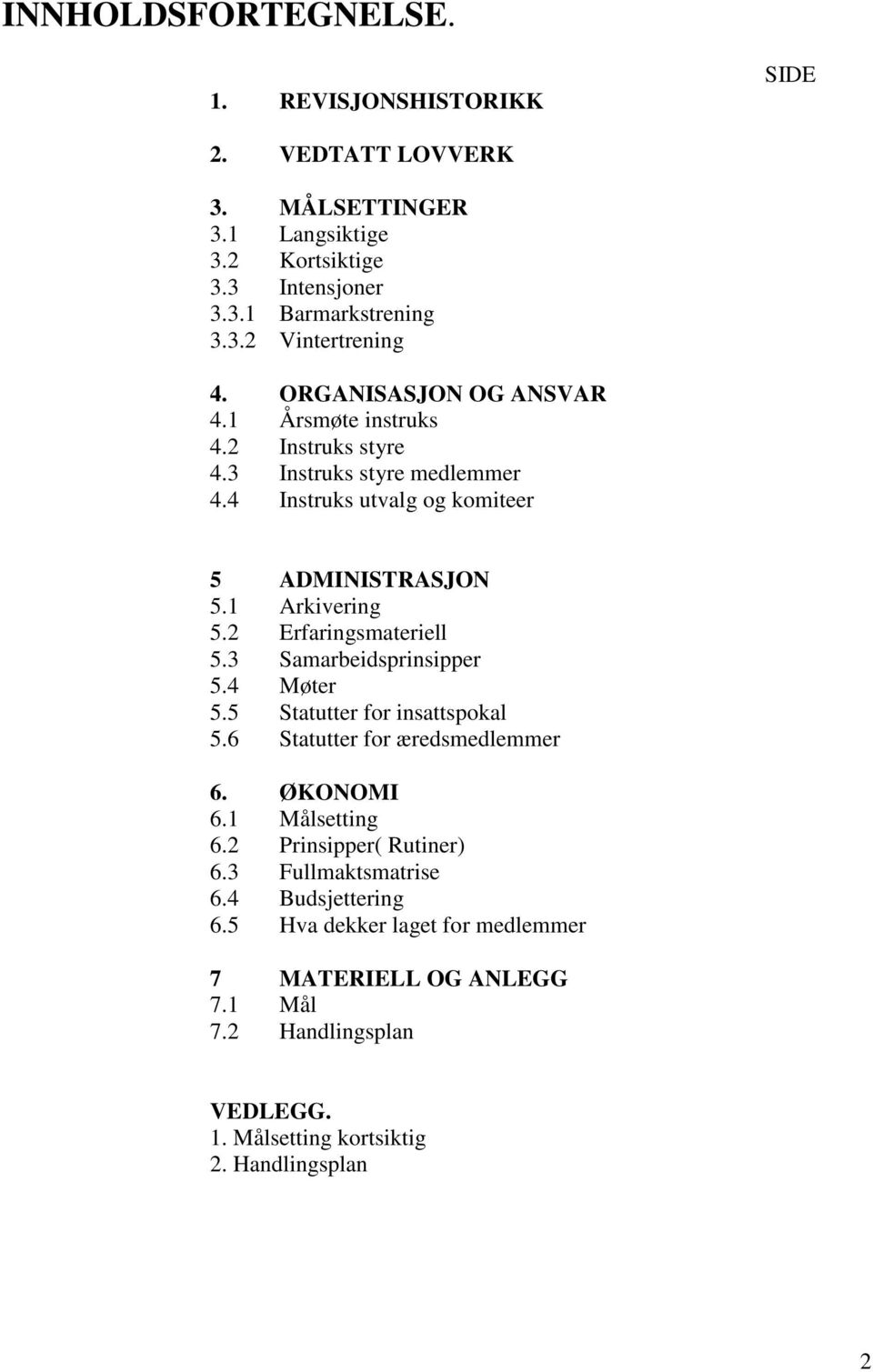 2 Erfaringsmateriell 5.3 Samarbeidsprinsipper 5.4 Møter 5.5 Statutter for insattspokal 5.6 Statutter for æredsmedlemmer 6. ØKONOMI 6.1 Målsetting 6.