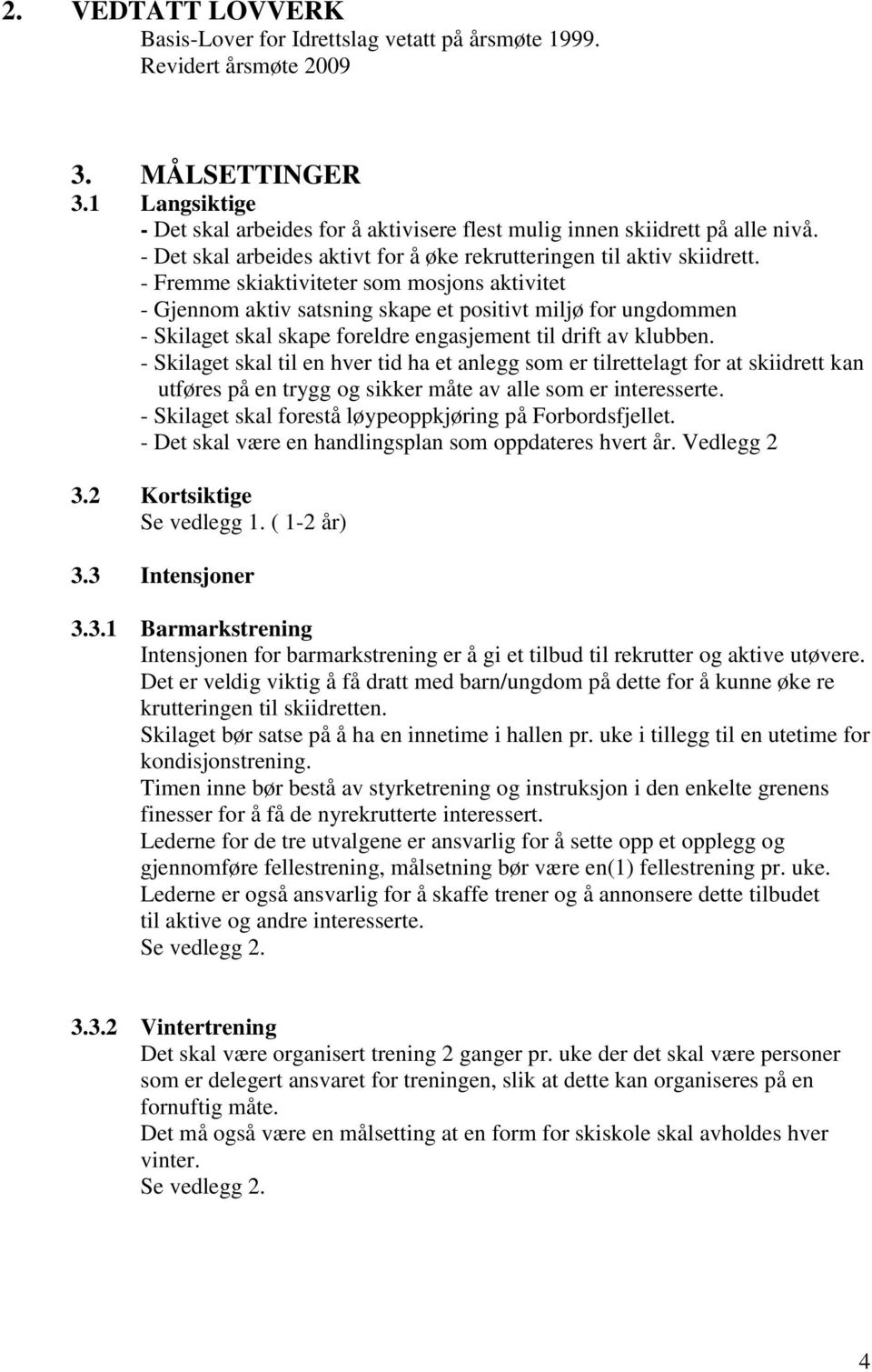 - Fremme skiaktiviteter som mosjons aktivitet - Gjennom aktiv satsning skape et positivt miljø for ungdommen - Skilaget skal skape foreldre engasjement til drift av klubben.