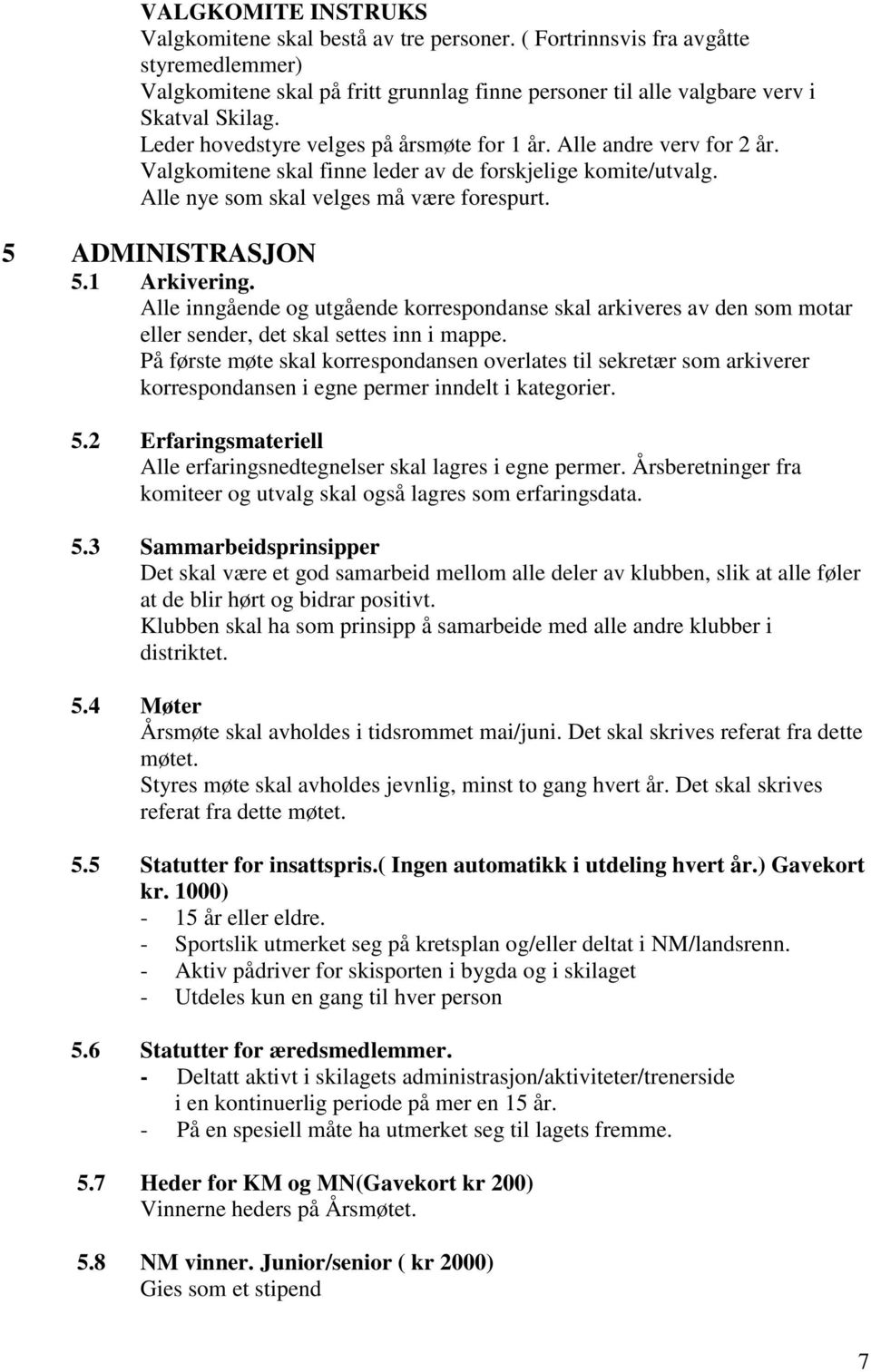 1 Arkivering. Alle inngående og utgående korrespondanse skal arkiveres av den som motar eller sender, det skal settes inn i mappe.