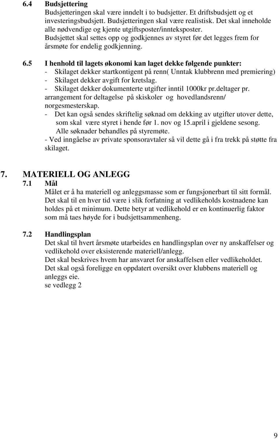 5 I henhold til lagets økonomi kan laget dekke følgende punkter: - Skilaget dekker startkontigent på renn( Unntak klubbrenn med premiering) - Skilaget dekker avgift for kretslag.