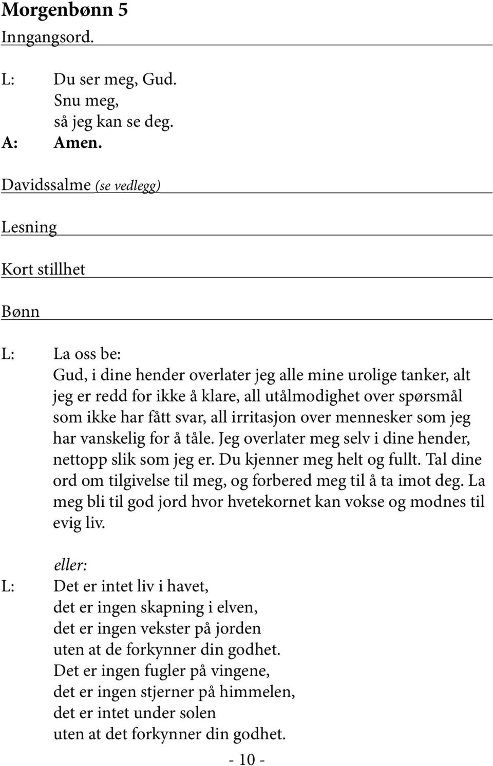 har fått svar, all irritasjon over mennesker som jeg har vanskelig for å tåle. Jeg overlater meg selv i dine hender, nettopp slik som jeg er. Du kjenner meg helt og fullt.