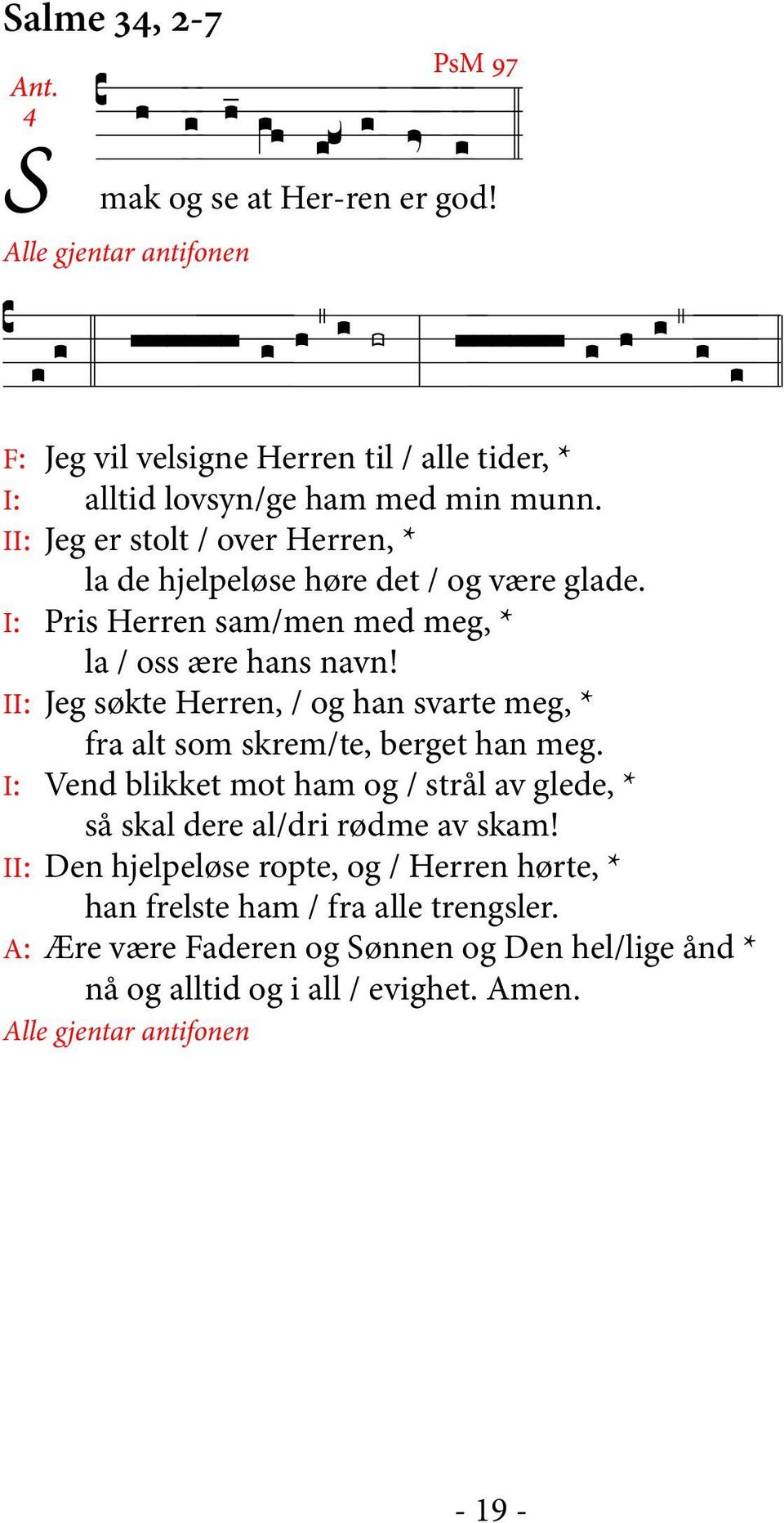 II: Jeg er stolt / over Herren, * la de hjelpeløse høre det / og være glade. I: Pris Herren sam/men med meg, * la / oss ære hans navn!