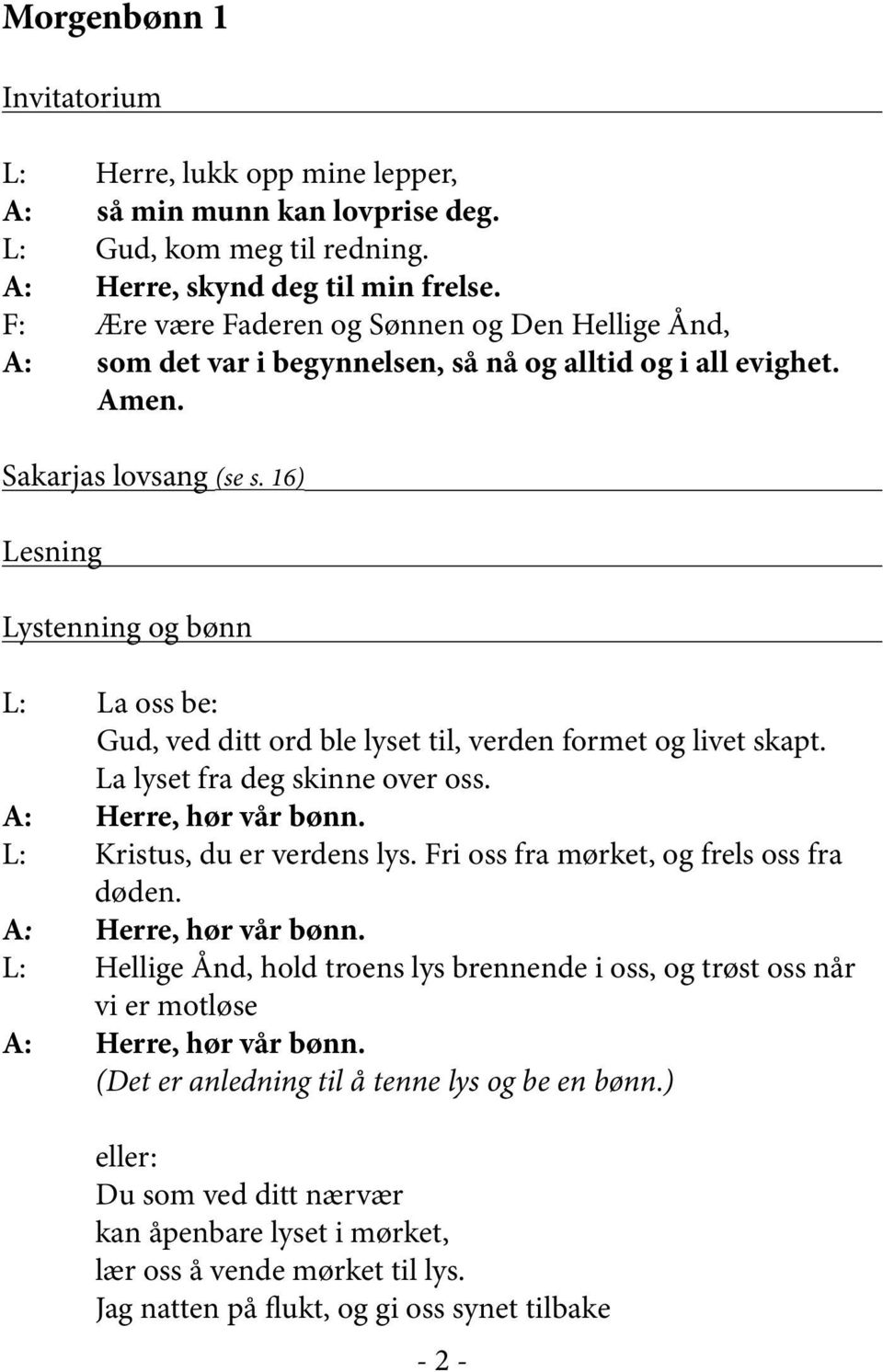 16) Lesning Lystenning og bønn L: La oss be: Gud, ved ditt ord ble lyset til, verden formet og livet skapt. La lyset fra deg skinne over oss. A: Herre, hør vår bønn. L: Kristus, du er verdens lys.