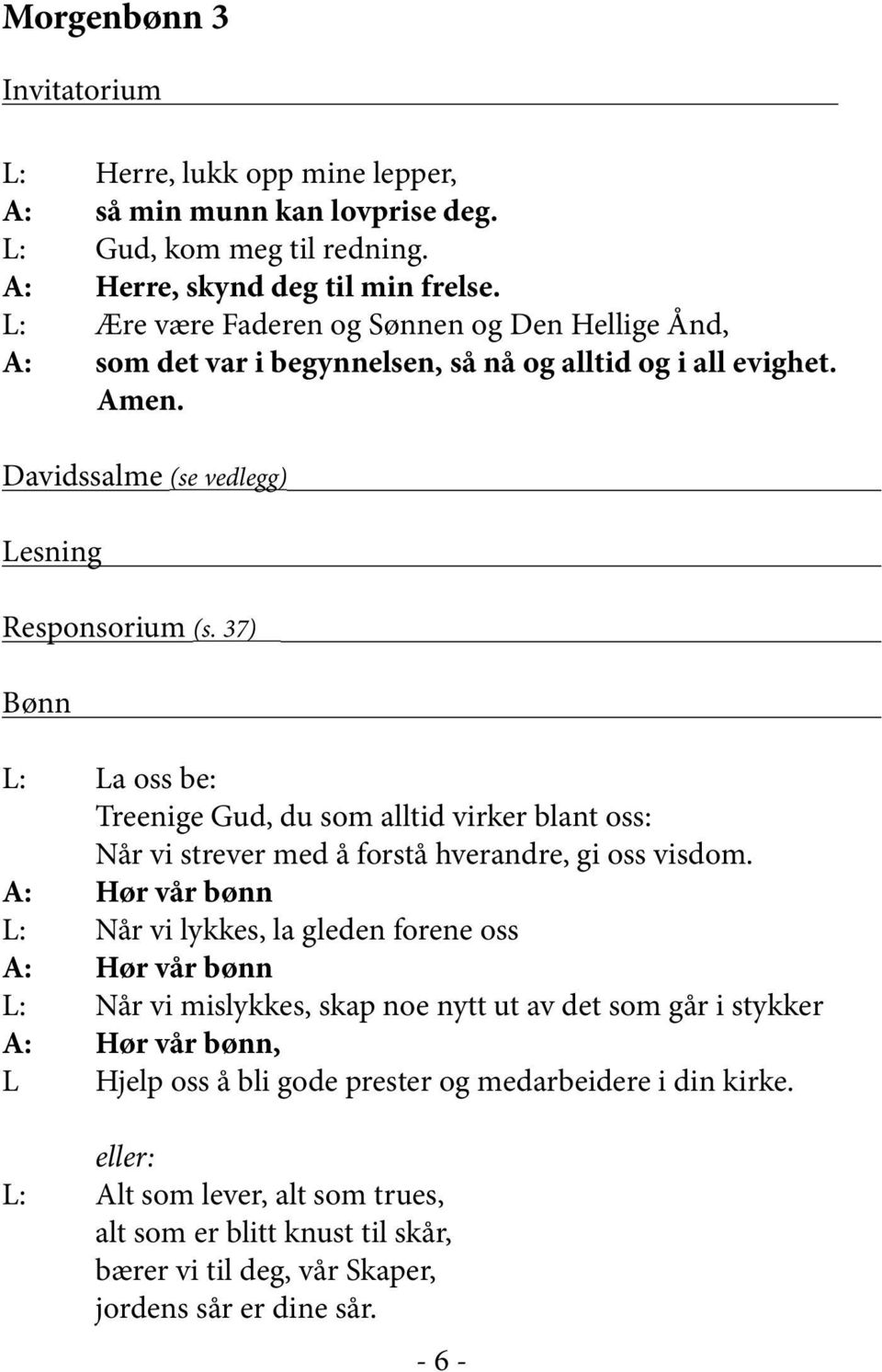 37) Bønn L: La oss be: Treenige Gud, du som alltid virker blant oss: Når vi strever med å forstå hverandre, gi oss visdom.