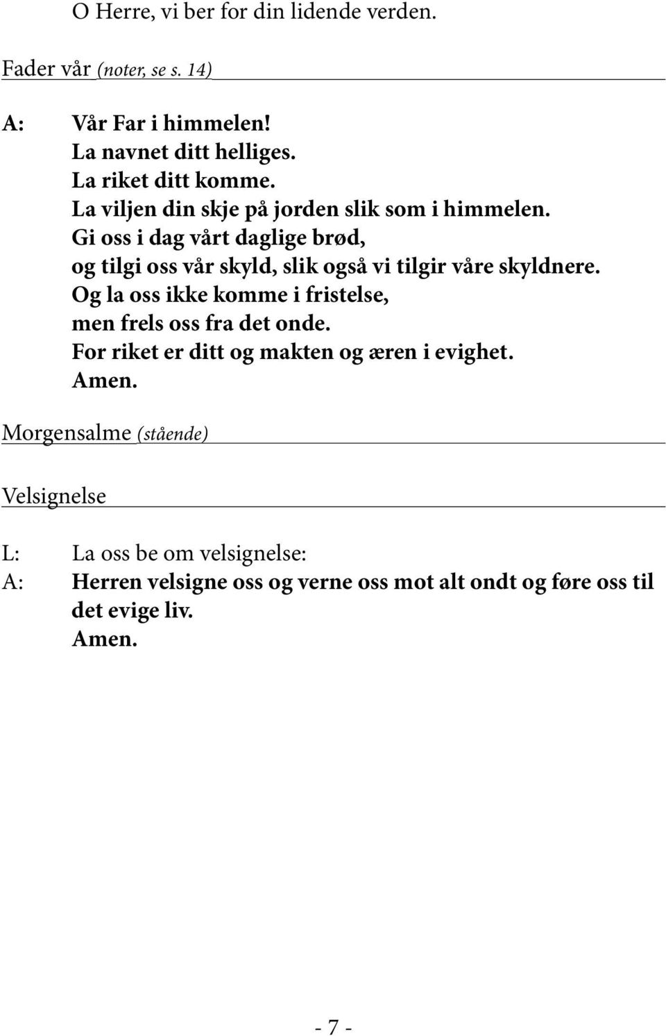 Gi oss i dag vårt daglige brød, og tilgi oss vår skyld, slik også vi tilgir våre skyldnere.