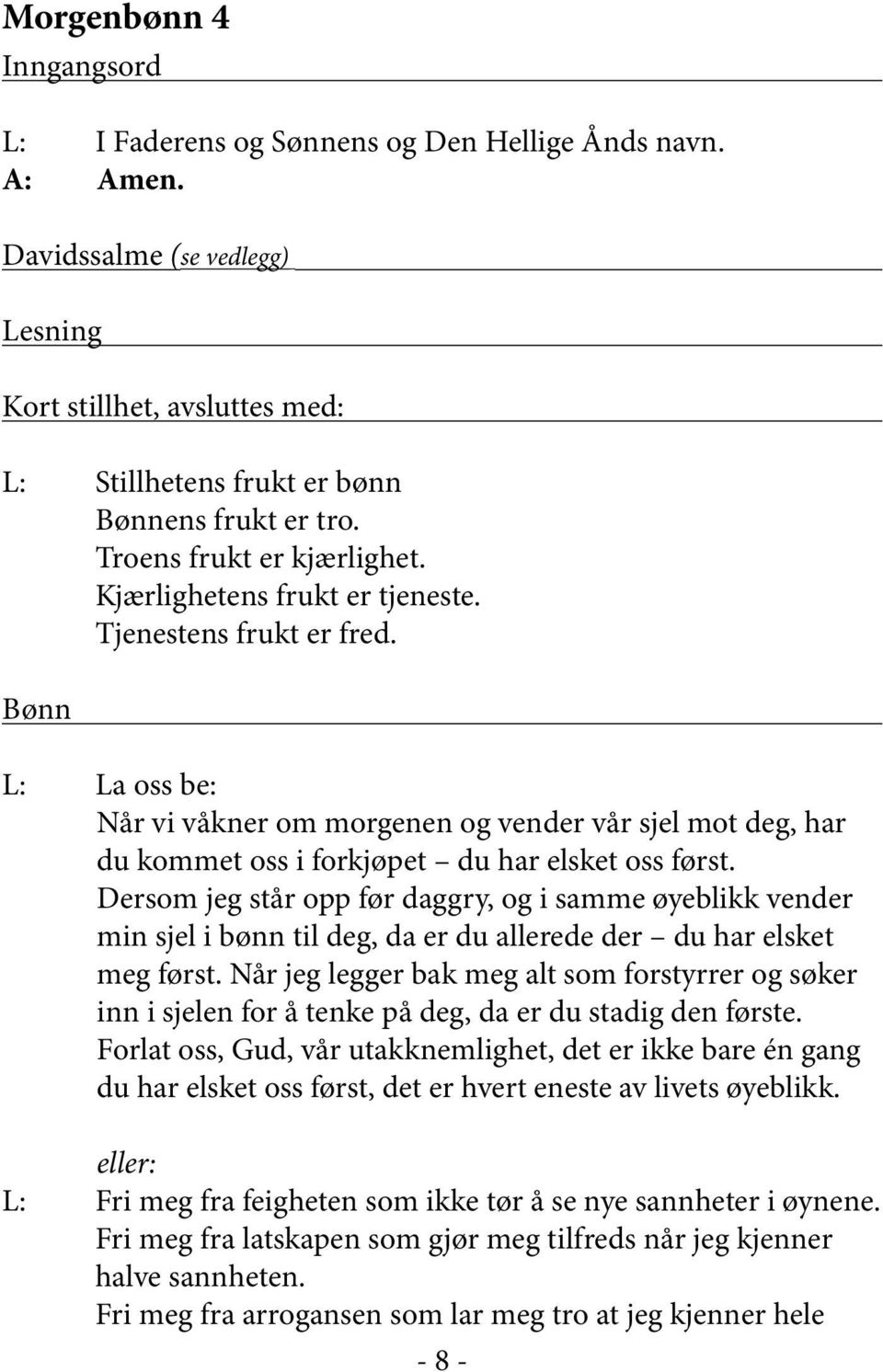 Bønn L: La oss be: Når vi våkner om morgenen og vender vår sjel mot deg, har du kommet oss i forkjøpet du har elsket oss først.