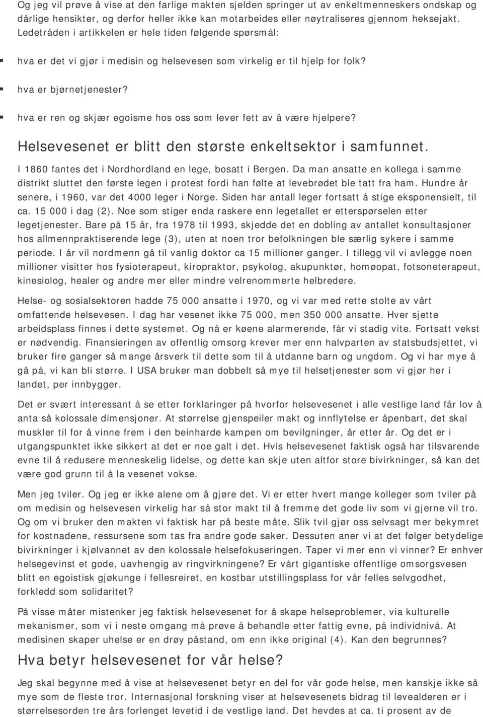 hva er ren og skjær egoisme hos oss som lever fett av å være hjelpere? Helsevesenet er blitt den største enkeltsektor i samfunnet. I 1860 fantes det i Nordhordland en lege, bosatt i Bergen.