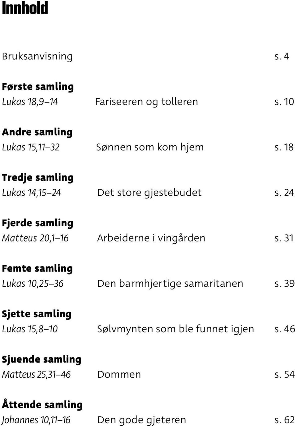 24 Fjerde samling Matteus 20,1 16 Arbeiderne i vingården s. 31 Femte samling Lukas 10,25 36 Den barmhjertige samaritanen s.