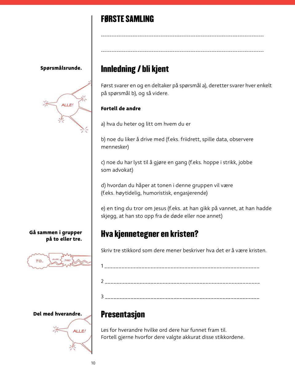 Innledning / bli kjent Først svarer en og en deltaker på spørsmål a), deretter svarer hver enkelt på spørsmål b), og så videre.