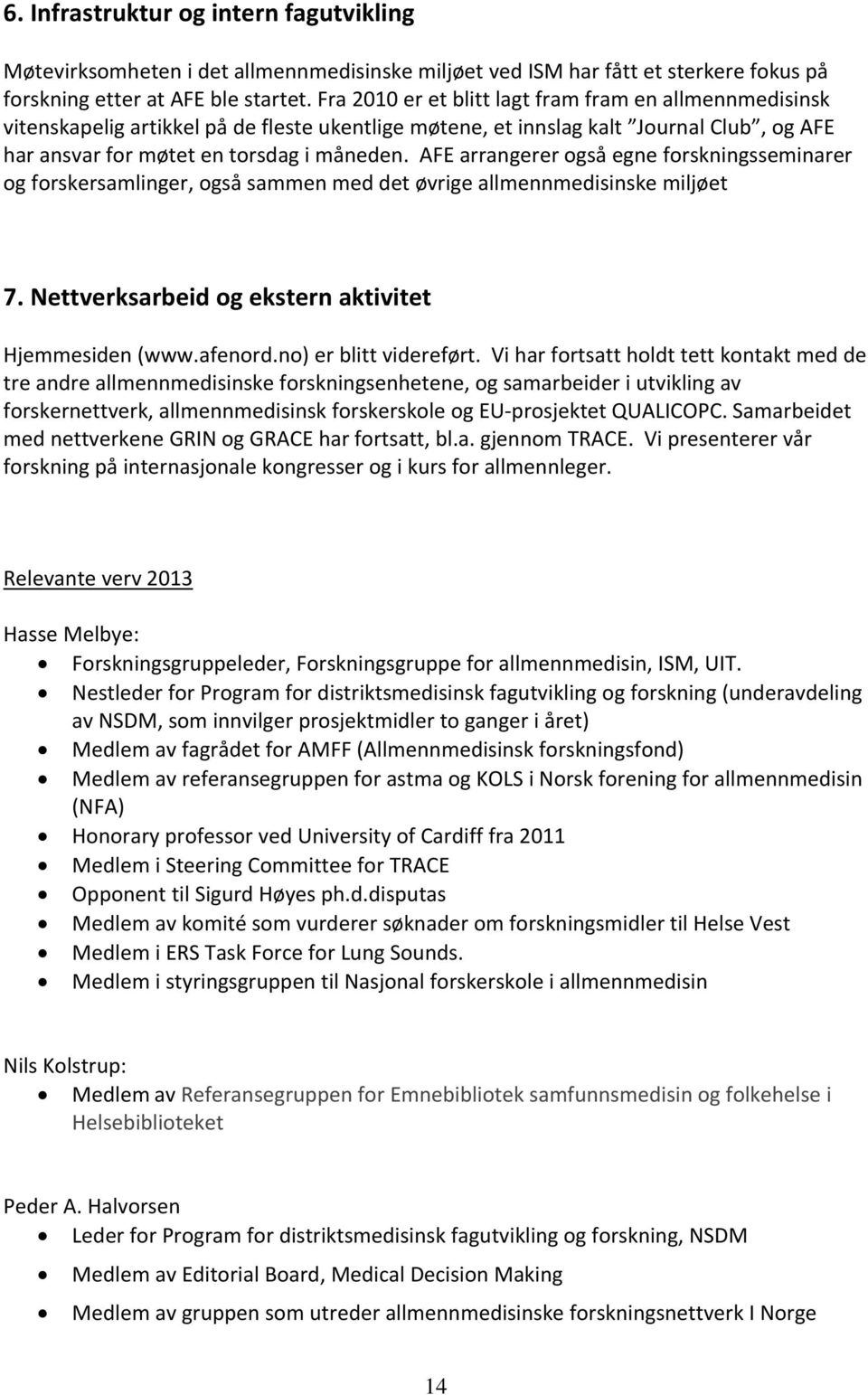 AFE arrangerer også egne forskningsseminarer og forskersamlinger, også sammen med det øvrige allmennmedisinske miljøet 7. Nettverksarbeid og ekstern aktivitet Hjemmesiden (www.afenord.