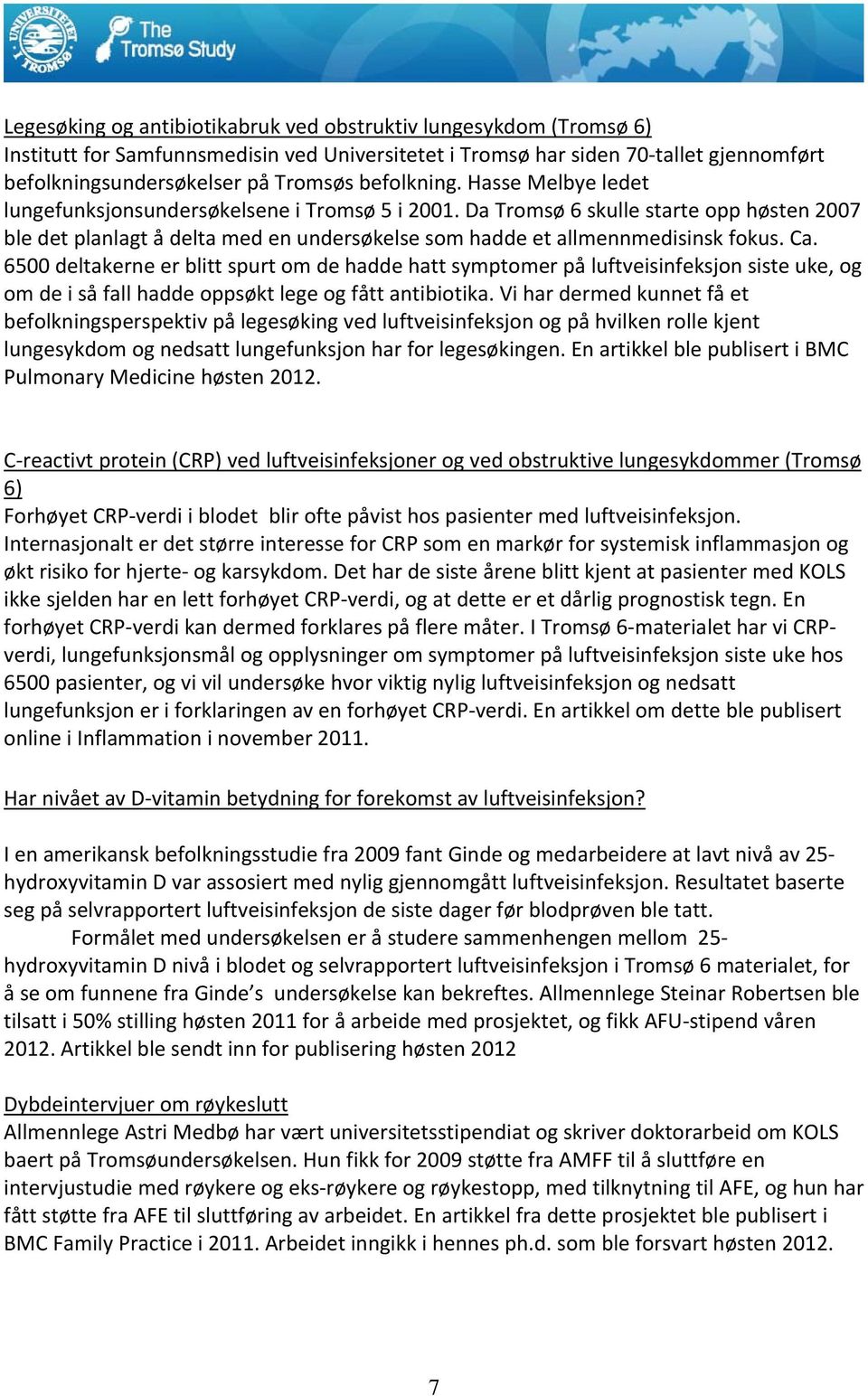 Da Tromsø 6 skulle starte opp høsten 2007 ble det planlagt å delta med en undersøkelse som hadde et allmennmedisinsk fokus. Ca.