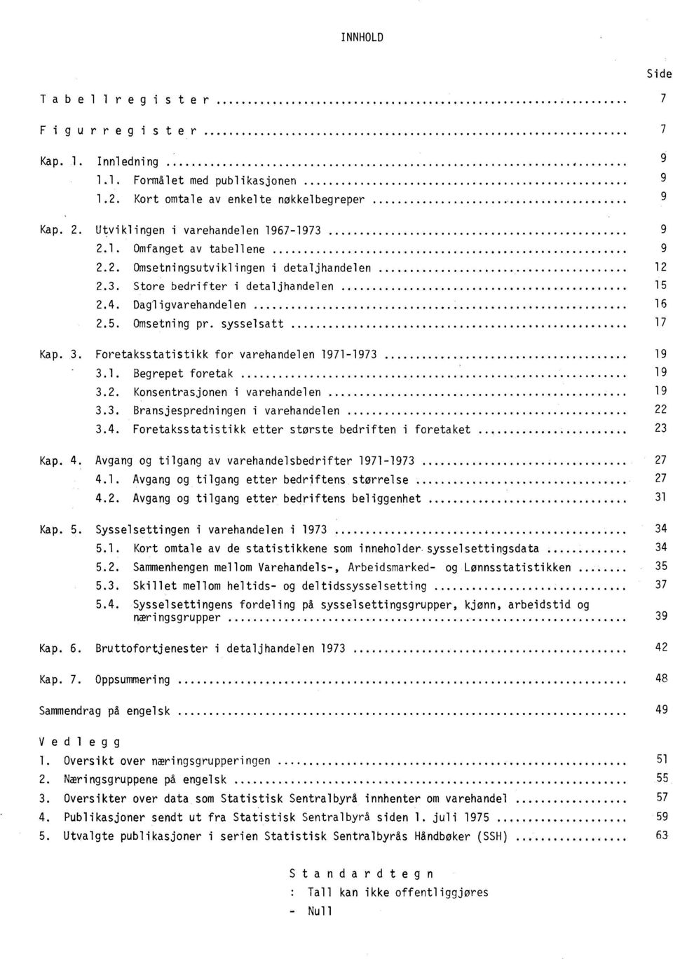 Foretaksstatistikk for varehandelen 1971-1973 19 3.1. Begrepet foretak 19 3.2. Konsentrasjonen i varehandelen 19 3.3. Bransjespredningen i varehandelen 22 3.4.