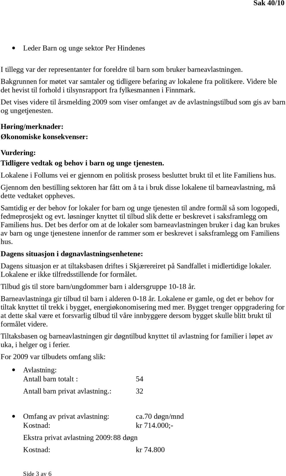 Det vises videre til årsmelding 2009 som viser omfanget av de avlastningstilbud som gis av barn og ungetjenesten.