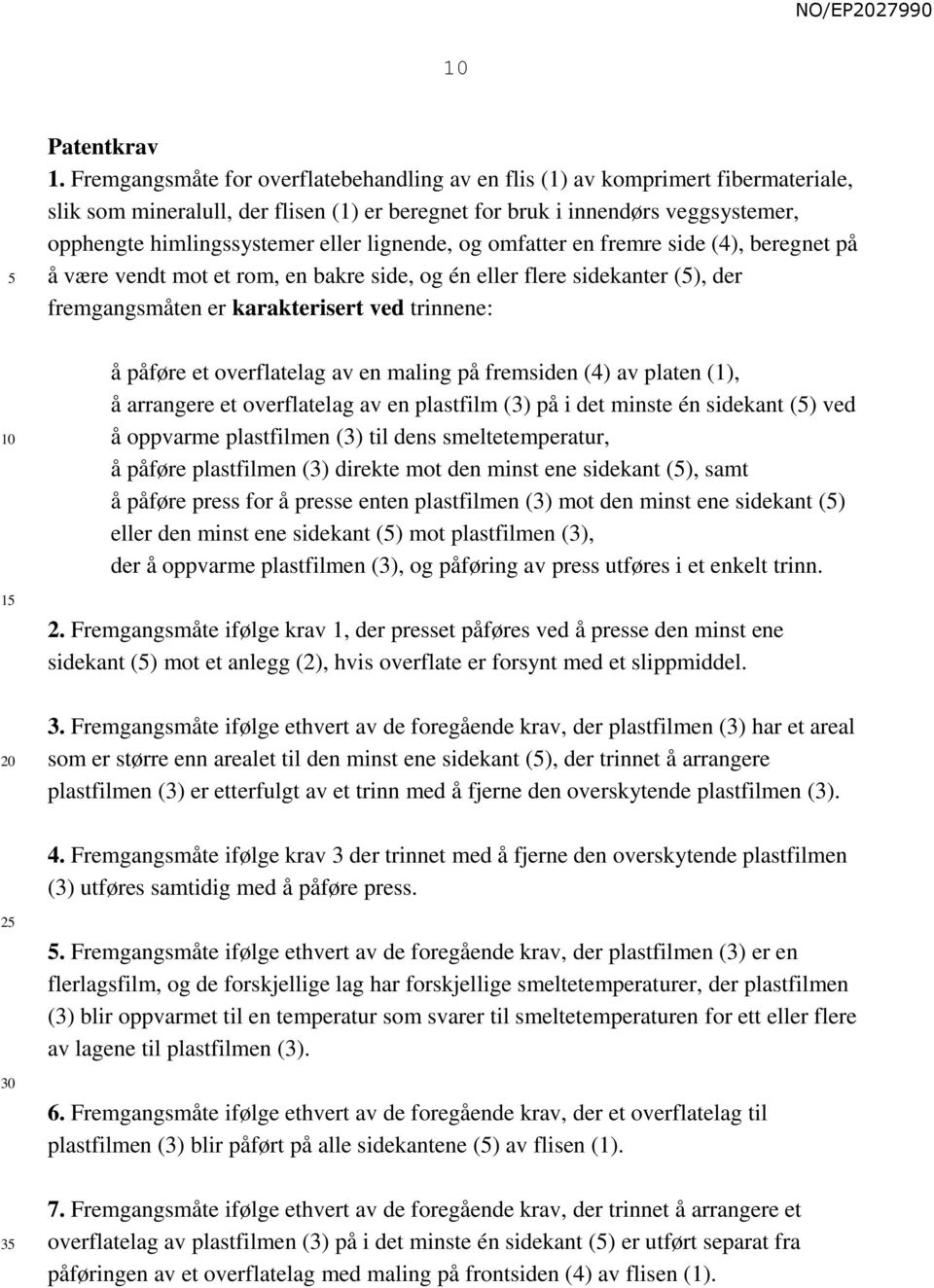 lignende, og omfatter en fremre side (4), beregnet på å være vendt mot et rom, en bakre side, og én eller flere sidekanter (), der fremgangsmåten er karakterisert ved trinnene: å påføre et