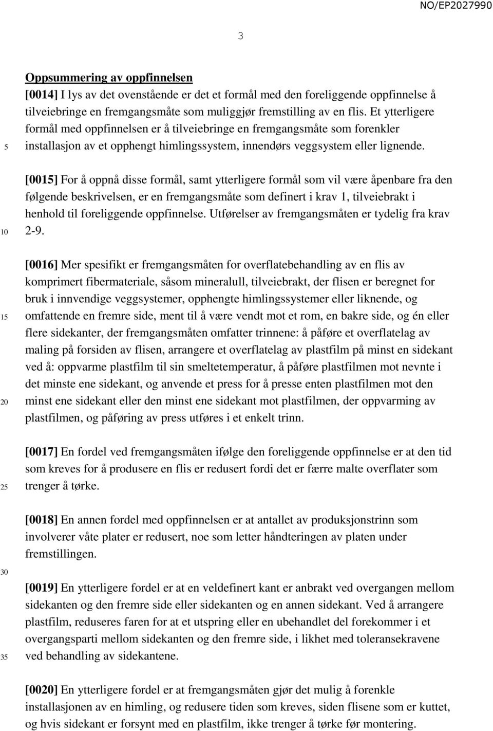 [001] For å oppnå disse formål, samt ytterligere formål som vil være åpenbare fra den følgende beskrivelsen, er en fremgangsmåte som definert i krav 1, tilveiebrakt i henhold til foreliggende